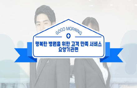 Good Morning, 행복한 병원을 위한 고객 만족 서비스 - 요양기관편